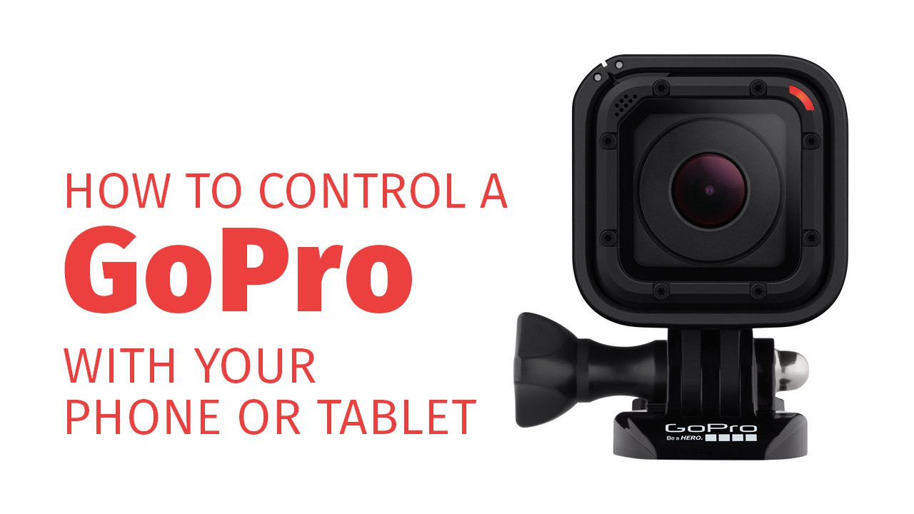 How to Control a GoPro with Your Phone or Tablet -